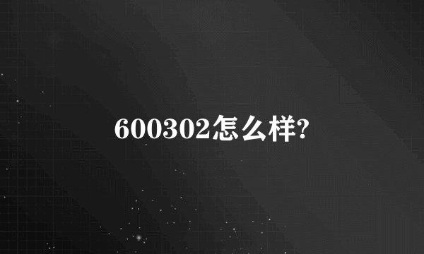600302怎么样?