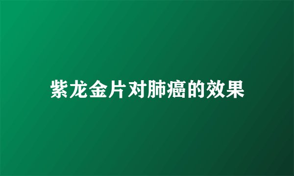 紫龙金片对肺癌的效果