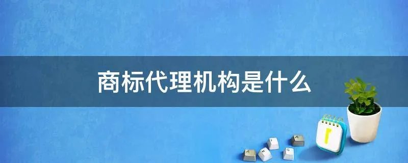 商标代理机构是什么