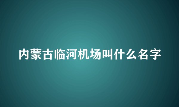 内蒙古临河机场叫什么名字