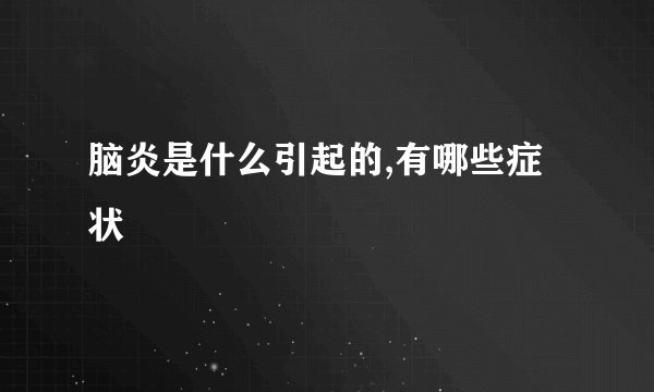 脑炎是什么引起的,有哪些症状