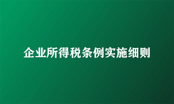 企业所得税条例实施细则