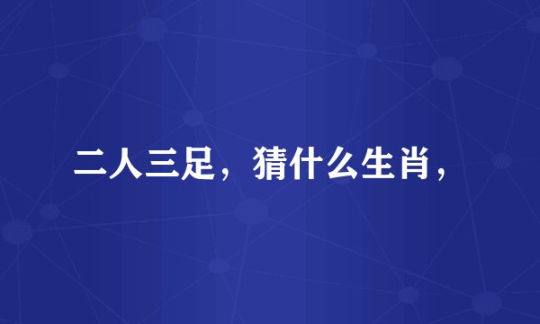 二人三足,猜什么生肖,