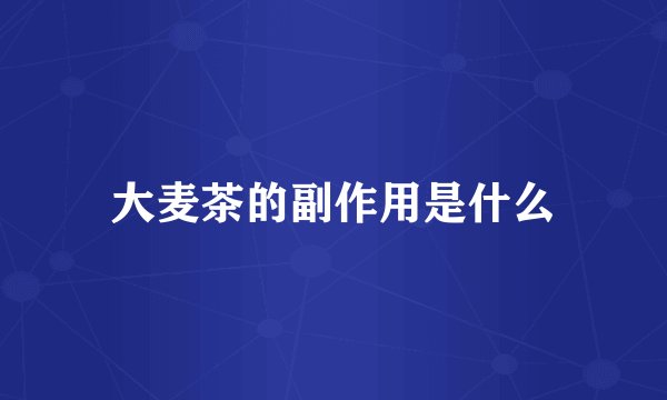 大麦茶的副作用是什么