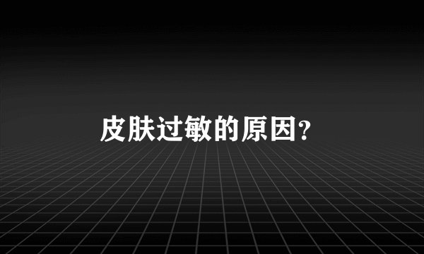 皮肤过敏的原因？