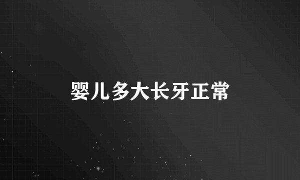 婴儿多大长牙正常