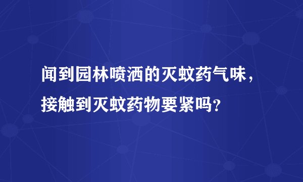闻到园林喷洒的灭蚊药气味，接触到灭蚊药物要紧吗？