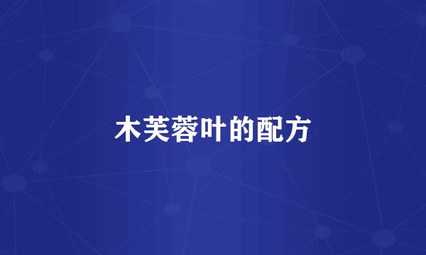 木芙蓉叶的配方