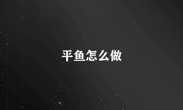 平鱼怎么做