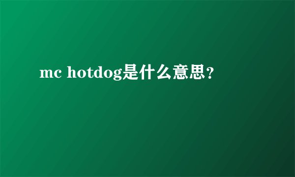 mc hotdog是什么意思？