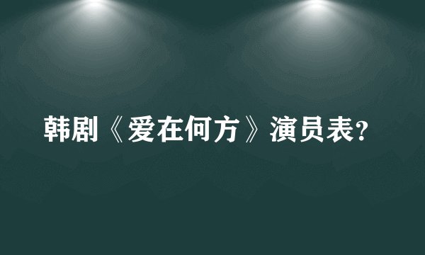 韩剧《爱在何方》演员表？