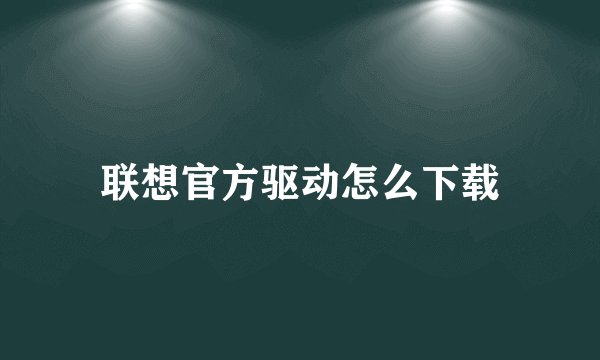 联想官方驱动怎么下载