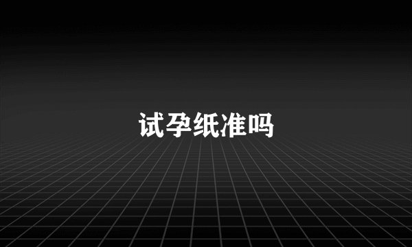 试孕纸准吗