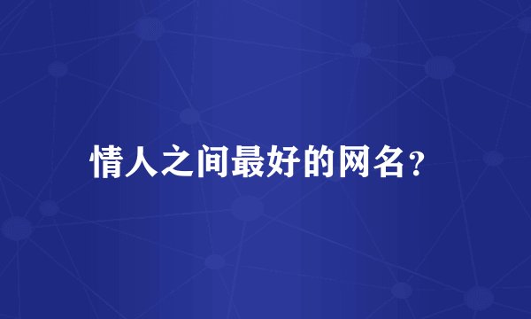 情人之间最好的网名？