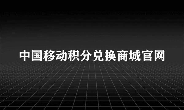 中国移动积分兑换商城官网