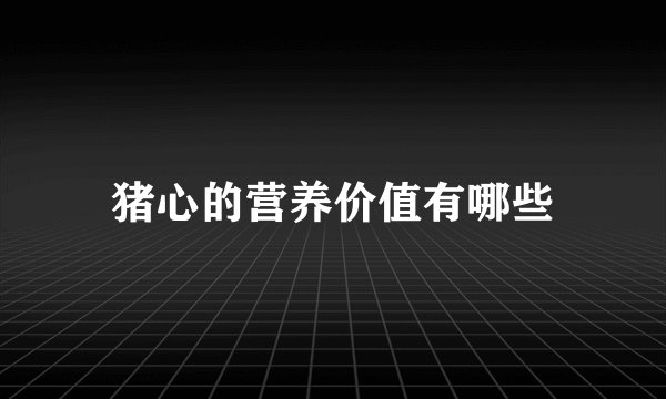 猪心的营养价值有哪些