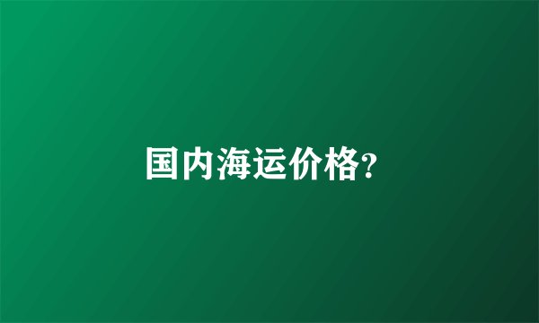 国内海运价格？