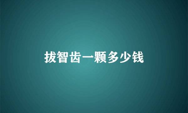 拔智齿一颗多少钱