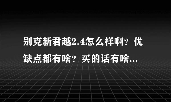 别克新君越2.4怎么样啊？优缺点都有啥？买的话有啥要注意的？