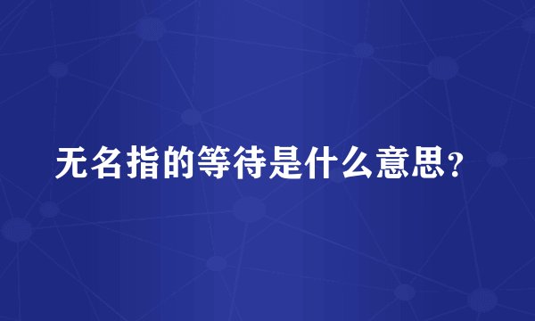 无名指的等待是什么意思？