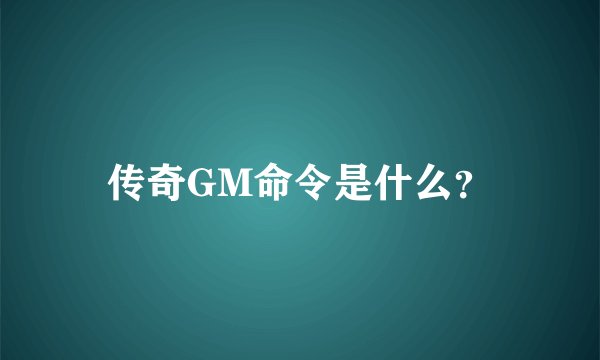 传奇GM命令是什么？