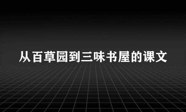 从百草园到三味书屋的课文