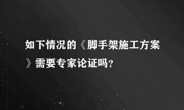 如下情况的《脚手架施工方案》需要专家论证吗？
