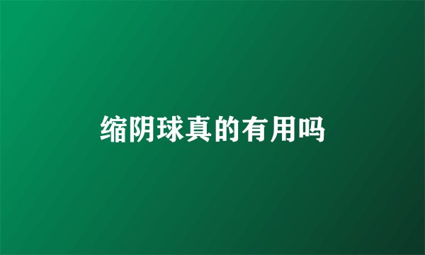 缩阴球真的有用吗