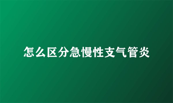 怎么区分急慢性支气管炎