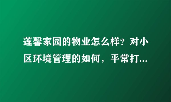 莲馨家园的物业怎么样？对小区环境管理的如何，平常打扫干净吗？打扫频次如何？