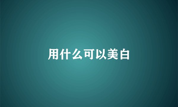 用什么可以美白