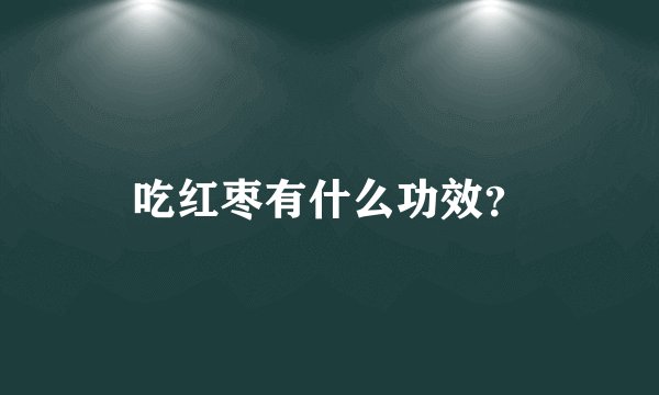 吃红枣有什么功效？