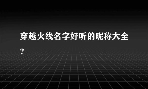 穿越火线名字好听的昵称大全？