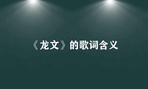 《龙文》的歌词含义