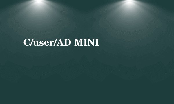 C/user/AD MINI
