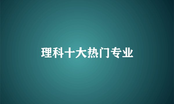 理科十大热门专业