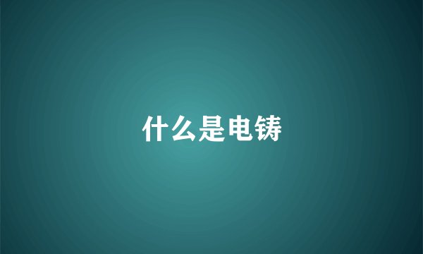什么是电铸