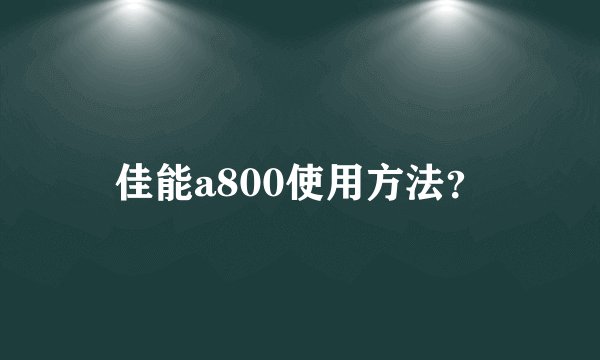 佳能a800使用方法？