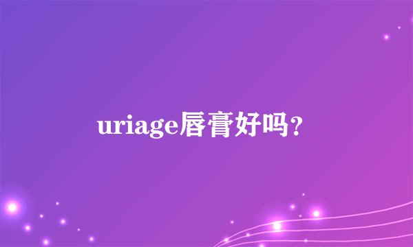 uriage唇膏好吗？