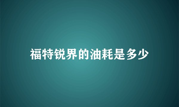 福特锐界的油耗是多少