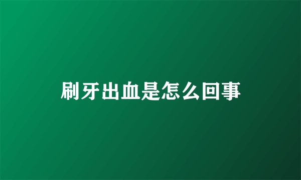 刷牙出血是怎么回事
