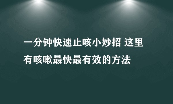 一分钟快速止咳小妙招 这里有咳嗽最快最有效的方法