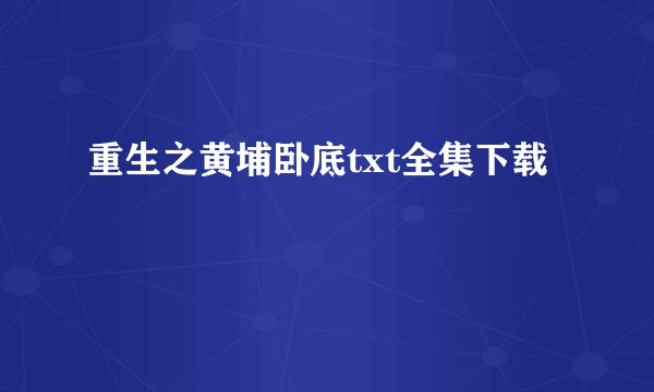 重生之黄埔卧底txt全集下载