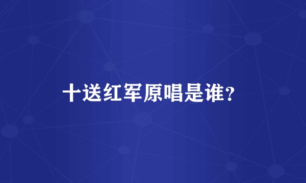 十送红军原唱是谁？
