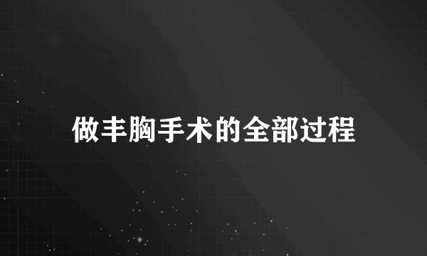 做丰胸手术的全部过程