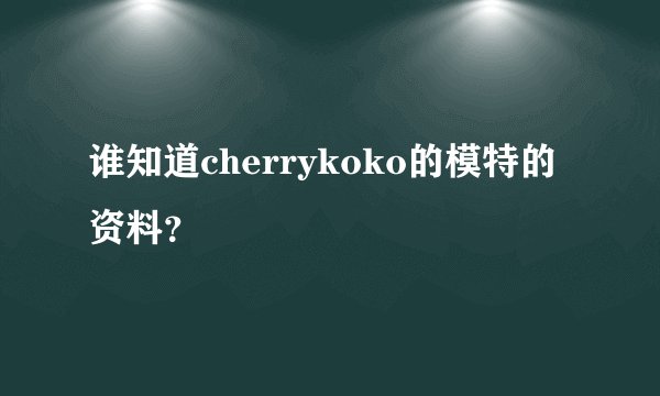 谁知道cherrykoko的模特的资料？