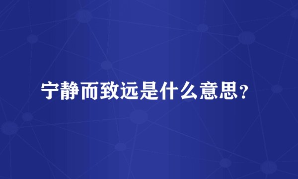 宁静而致远是什么意思？