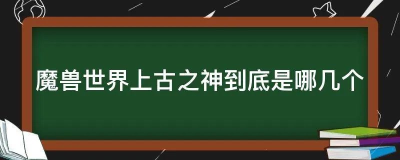 魔兽世界上古之神到底是哪几个