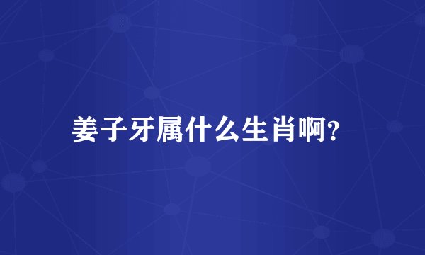 姜子牙属什么生肖啊？