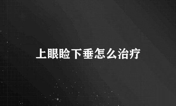 上眼睑下垂怎么治疗